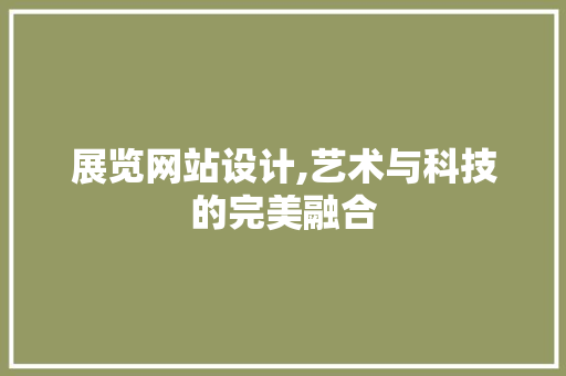 展览网站设计,艺术与科技的完美融合