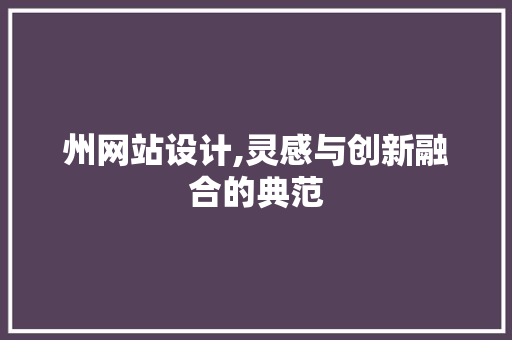 州网站设计,灵感与创新融合的典范 州网站设计,灵感与创新融合的典范 网站建设公司
