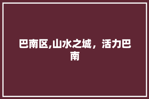 巴南区,山水之城，活力巴南