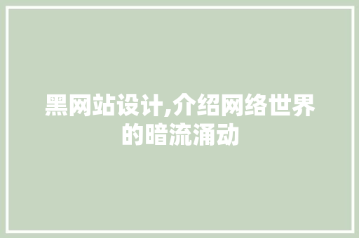 黑网站设计,介绍网络世界的暗流涌动 网站建设公司 黑网站设计,介绍网络世界的暗流涌动 黑网站设计,介绍网络世界的暗流涌动 网站建设公司