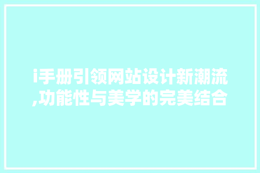 i手册引领网站设计新潮流,功能性与美学的完美结合
