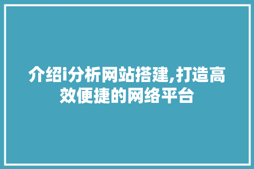 介绍i分析网站搭建,打造高效便捷的网络平台 介绍i分析网站搭建,打造高效便捷的网络平台 搜狗SEO