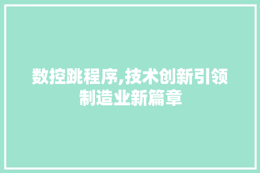 数控跳程序,技术创新引领制造业新篇章