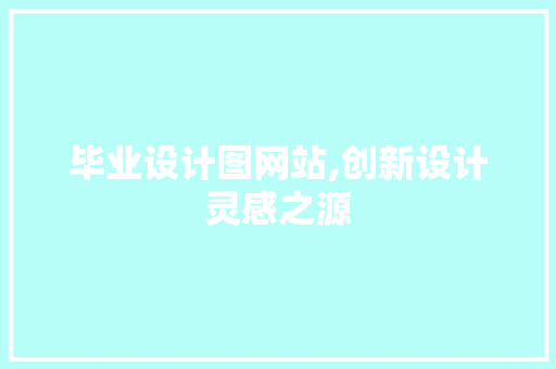 毕业设计图网站,创新设计灵感之源 毕业设计图网站,创新设计灵感之源 必应SEO