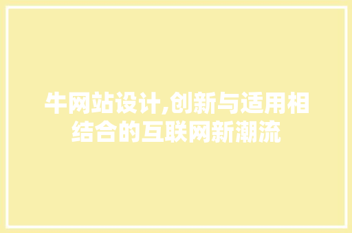 牛网站设计,创新与适用相结合的互联网新潮流 牛网站设计,创新与适用相结合的互联网新潮流 神马SEO