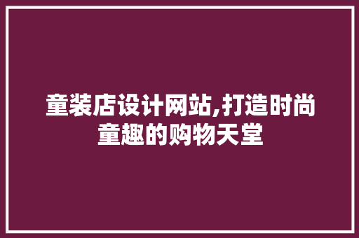 童装店设计网站,打造时尚童趣的购物天堂 童装店设计网站,打造时尚童趣的购物天堂 SEO关键词