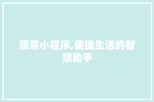 简易小程序,便捷生活的智慧助手