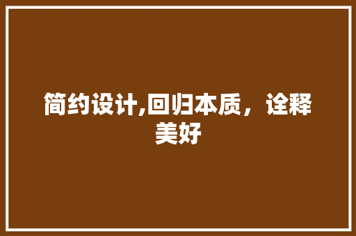简约设计,回归本质，诠释美好