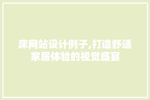 床网站设计例子,打造舒适家居体验的视觉盛宴 床网站设计例子,打造舒适家居体验的视觉盛宴 百度SEO
