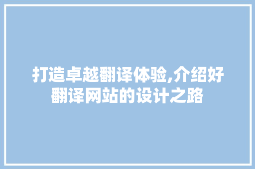 打造卓越翻译体验,介绍好翻译网站的设计之路 打造卓越翻译体验,介绍好翻译网站的设计之路 神马SEO