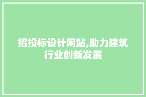 招投标设计网站,助力建筑行业创新发展