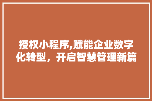 授权小程序,赋能企业数字化转型，开启智慧管理新篇章