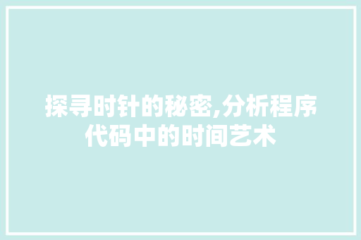 探寻时针的秘密,分析程序代码中的时间艺术