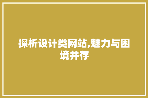 探析设计类网站,魅力与困境并存 探析设计类网站,魅力与困境并存 搜狗SEO