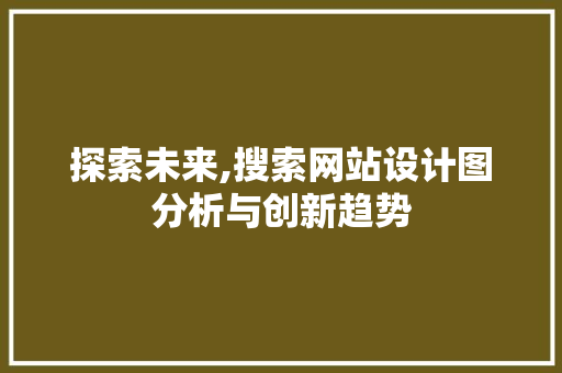 探索未来,搜索网站设计图分析与创新趋势