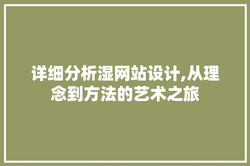 详细分析湿网站设计,从理念到方法的艺术之旅 详细分析湿网站设计,从理念到方法的艺术之旅 搜狗SEO