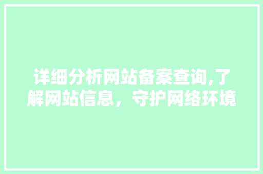 详细分析网站备案查询,了解网站信息，守护网络环境