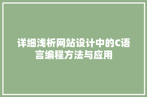 详细浅析网站设计中的C语言编程方法与应用 详细浅析网站设计中的C语言编程方法与应用 神马SEO