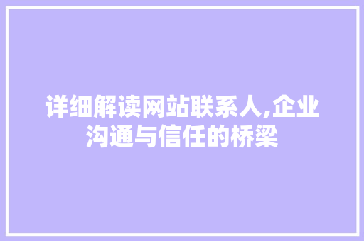 详细解读网站联系人,企业沟通与信任的桥梁 详细解读网站联系人,企业沟通与信任的桥梁 网站建设公司