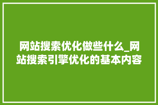 网站搜索优化做些什么_网站搜索引擎优化的基本内容。 网站搜索优化做些什么_网站搜索引擎优化的基本内容。 必应SEO