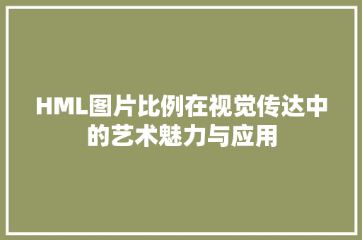 HML图片比例在视觉传达中的艺术魅力与应用 HML图片比例在视觉传达中的艺术魅力与应用 网站建设公司