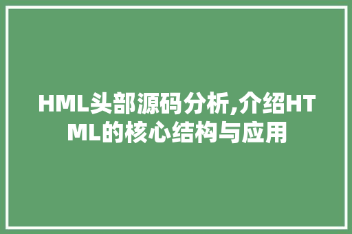 HML头部源码分析,介绍HTML的核心结构与应用