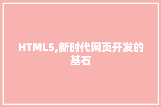 HTML5,新时代网页开发的基石 百度SEO HTML5,新时代网页开发的基石 HTML5,新时代网页开发的基石 百度SEO