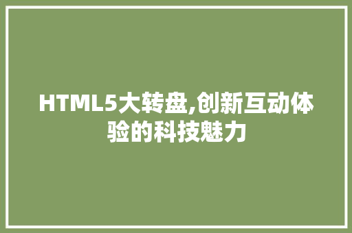 HTML5大转盘,创新互动体验的科技魅力 HTML5大转盘,创新互动体验的科技魅力 必应SEO