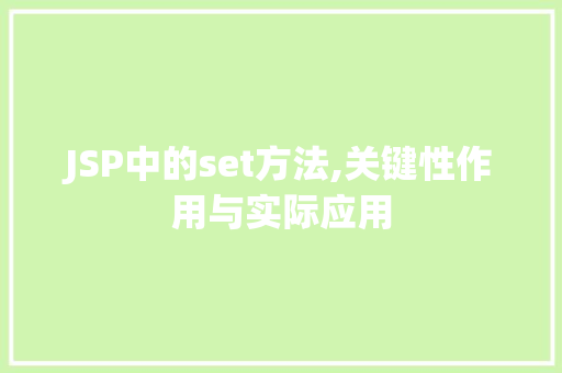 JSP中的set方法,关键性作用与实际应用 JSP中的set方法,关键性作用与实际应用 百度SEO
