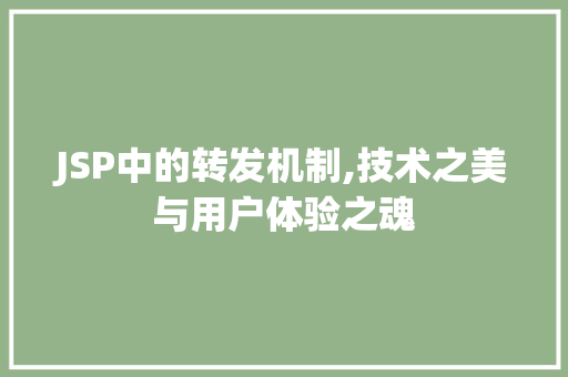 JSP中的转发机制,技术之美与用户体验之魂