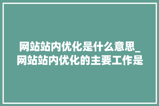 网站站内优化是什么意思_网站站内优化的主要工作是什么。 网站站内优化是什么意思_网站站内优化的主要工作是什么。 必应SEO