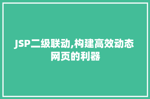 JSP二级联动,构建高效动态网页的利器