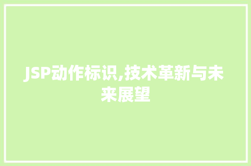 JSP动作标识,技术革新与未来展望
