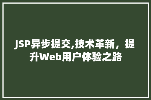 JSP异步提交,技术革新，提升Web用户体验之路