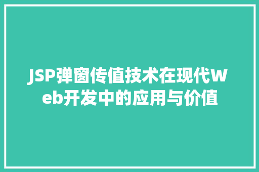 JSP弹窗传值技术在现代Web开发中的应用与价值 JSP弹窗传值技术在现代Web开发中的应用与价值 神马SEO