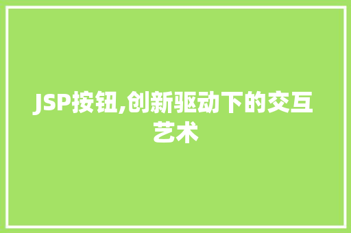 JSP按钮,创新驱动下的交互艺术 JSP按钮,创新驱动下的交互艺术 必应SEO