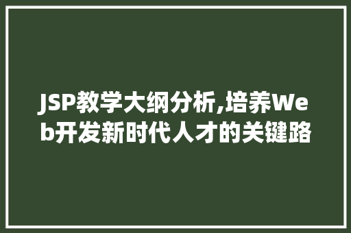 JSP教学大纲分析,培养Web开发新时代人才的关键路径 JSP教学大纲分析,培养Web开发新时代人才的关键路径 必应SEO