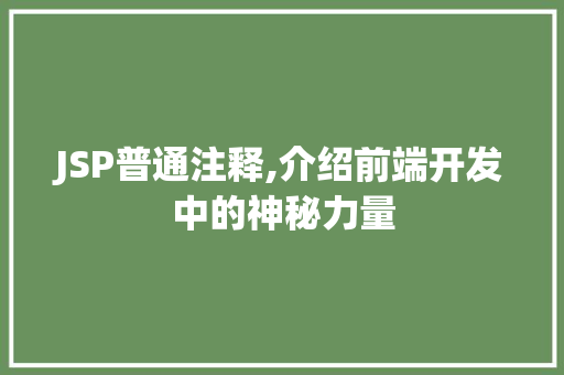 JSP普通注释,介绍前端开发中的神秘力量