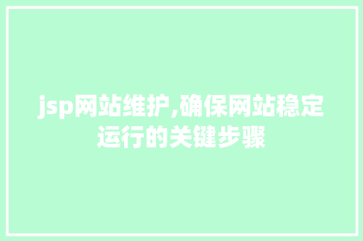 jsp网站维护,确保网站稳定运行的关键步骤 jsp网站维护,确保网站稳定运行的关键步骤 必应SEO