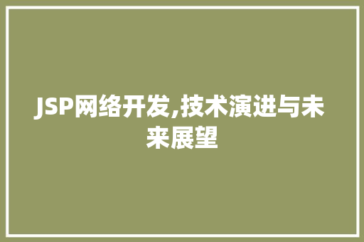 JSP网络开发,技术演进与未来展望 JSP网络开发,技术演进与未来展望 SEO关键词