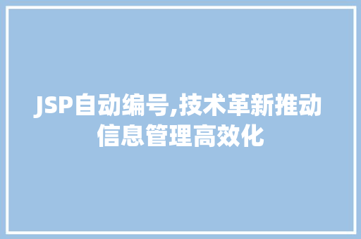 JSP自动编号,技术革新推动信息管理高效化