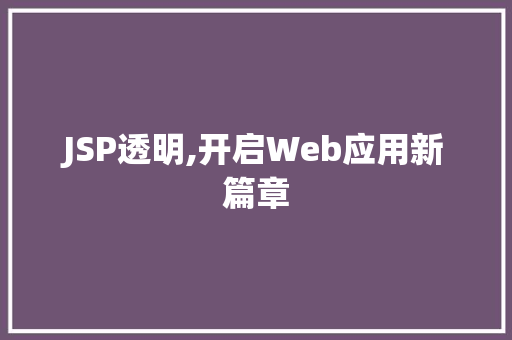 JSP透明,开启Web应用新篇章