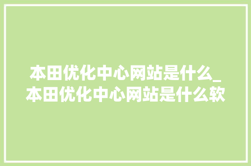 本田优化中心网站是什么_本田优化中心网站是什么软件。