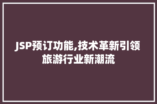 JSP预订功能,技术革新引领旅游行业新潮流