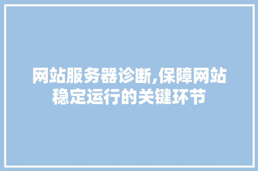 网站服务器诊断,保障网站稳定运行的关键环节 网站服务器诊断,保障网站稳定运行的关键环节 搜狗SEO
