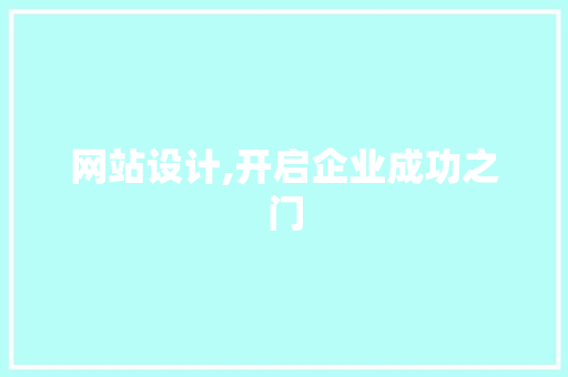 网站设计,开启企业成功之门 网站设计,开启企业成功之门 网站建设公司