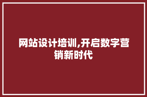 网站设计培训,开启数字营销新时代