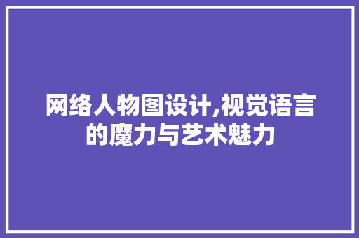 网络人物图设计,视觉语言的魔力与艺术魅力 神马SEO 网络人物图设计,视觉语言的魔力与艺术魅力 网络人物图设计,视觉语言的魔力与艺术魅力 神马SEO