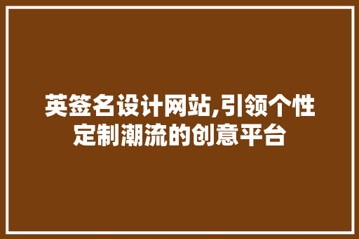 英签名设计网站,引领个性定制潮流的创意平台