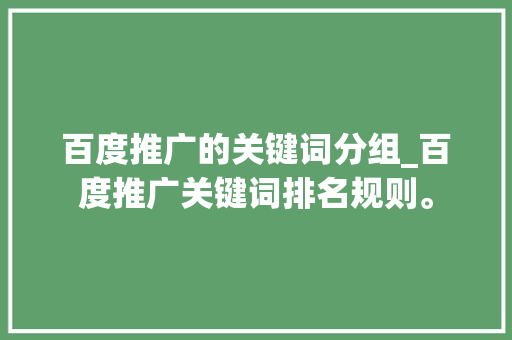 百度推广的关键词分组_百度推广关键词排名规则。 百度推广的关键词分组_百度推广关键词排名规则。 SEO关键词